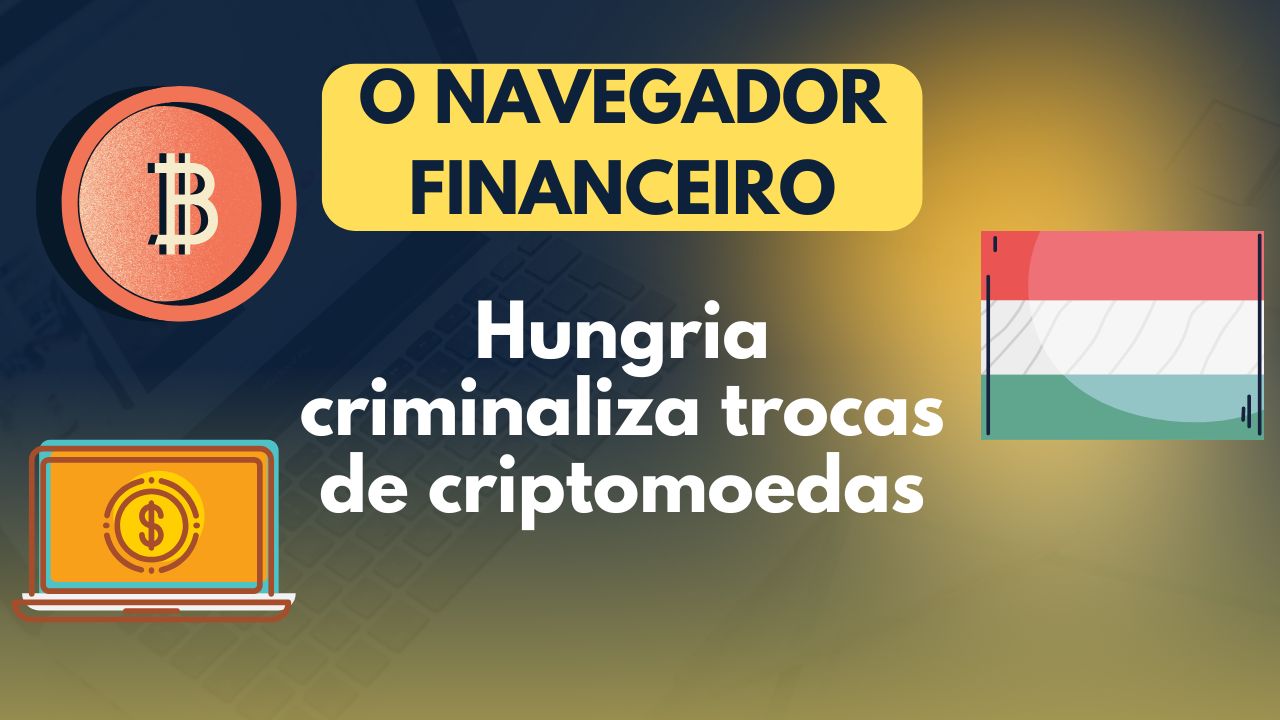Hungria criminaliza criptomoedas: nova lei torna transações ilegais